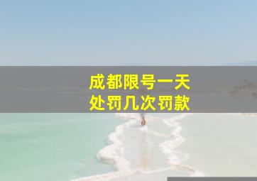 成都限号一天处罚几次罚款