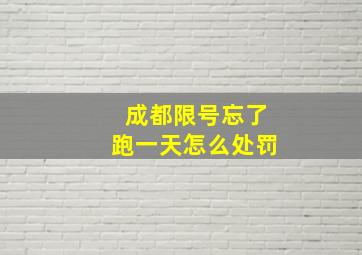 成都限号忘了跑一天怎么处罚