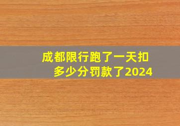 成都限行跑了一天扣多少分罚款了2024