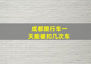 成都限行车一天能被扣几次车