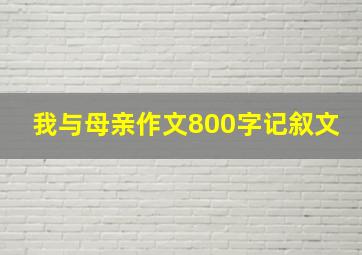 我与母亲作文800字记叙文