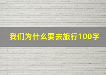 我们为什么要去旅行100字