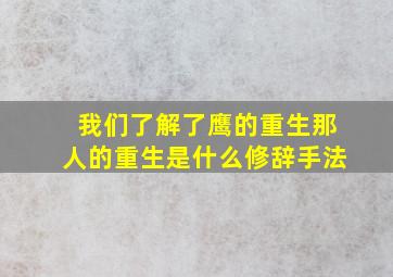 我们了解了鹰的重生那人的重生是什么修辞手法