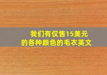 我们有仅售15美元的各种颜色的毛衣英文