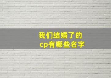 我们结婚了的cp有哪些名字