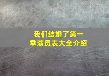 我们结婚了第一季演员表大全介绍