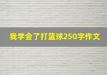 我学会了打篮球250字作文