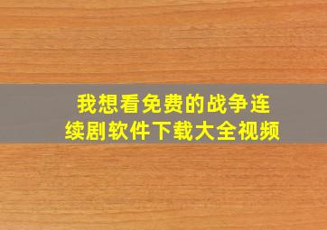 我想看免费的战争连续剧软件下载大全视频