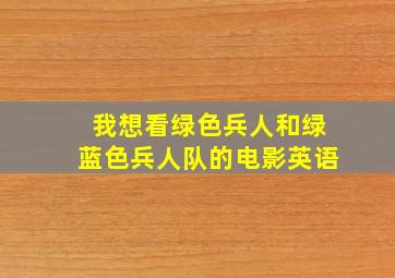 我想看绿色兵人和绿蓝色兵人队的电影英语