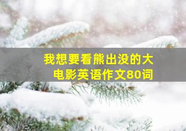 我想要看熊出没的大电影英语作文80词