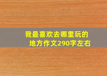 我最喜欢去哪里玩的地方作文290字左右