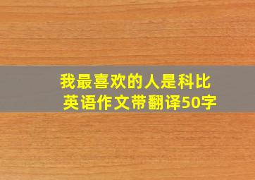 我最喜欢的人是科比英语作文带翻译50字