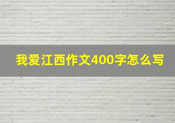 我爱江西作文400字怎么写