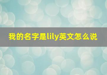 我的名字是lily英文怎么说