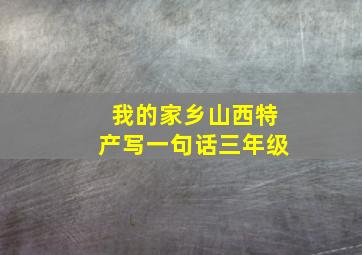 我的家乡山西特产写一句话三年级