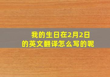 我的生日在2月2日的英文翻译怎么写的呢