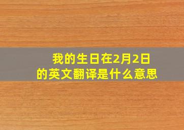 我的生日在2月2日的英文翻译是什么意思