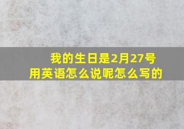 我的生日是2月27号用英语怎么说呢怎么写的