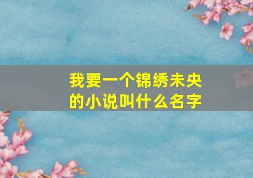 我要一个锦绣未央的小说叫什么名字