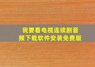 我要看电视连续剧音频下载软件安装免费版