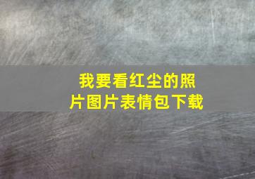 我要看红尘的照片图片表情包下载