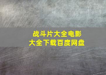 战斗片大全电影大全下载百度网盘