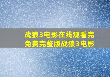 战狼3电影在线观看完免费完整版战狼3电影