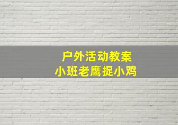 户外活动教案小班老鹰捉小鸡