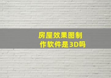 房屋效果图制作软件是3D吗