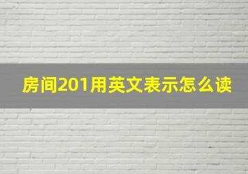 房间201用英文表示怎么读