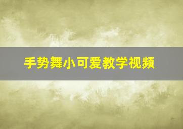 手势舞小可爱教学视频