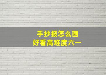 手抄报怎么画好看高难度六一