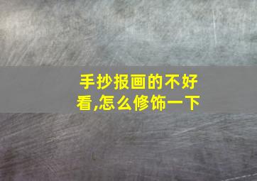 手抄报画的不好看,怎么修饰一下