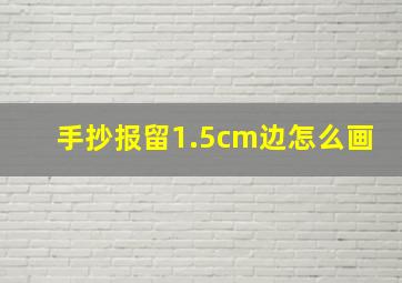 手抄报留1.5cm边怎么画