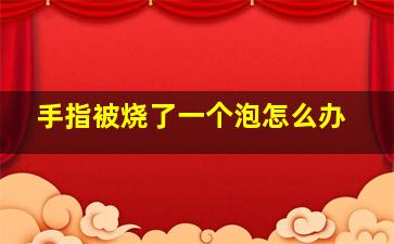 手指被烧了一个泡怎么办