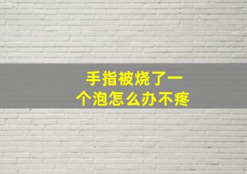 手指被烧了一个泡怎么办不疼