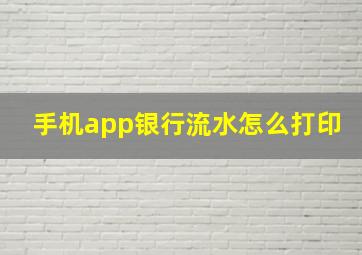 手机app银行流水怎么打印