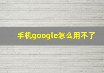 手机google怎么用不了