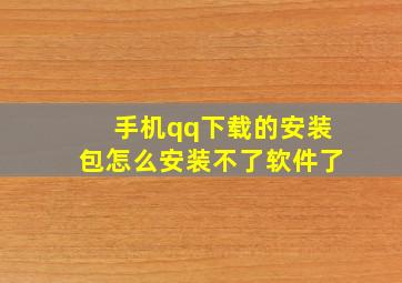 手机qq下载的安装包怎么安装不了软件了