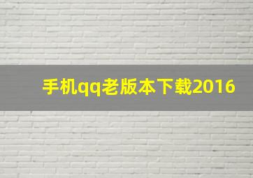 手机qq老版本下载2016