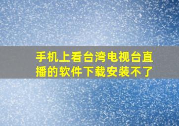 手机上看台湾电视台直播的软件下载安装不了