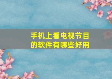 手机上看电视节目的软件有哪些好用