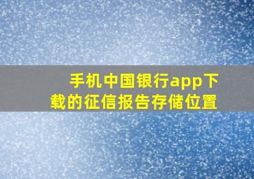 手机中国银行app下载的征信报告存储位置