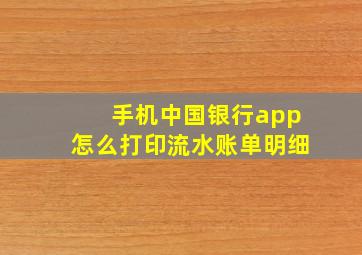 手机中国银行app怎么打印流水账单明细