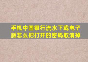 手机中国银行流水下载电子版怎么把打开的密码取消掉