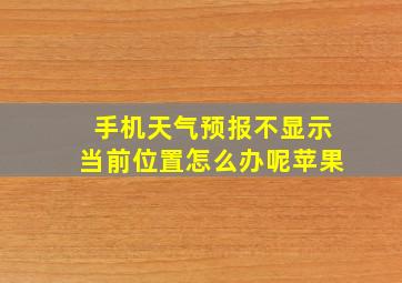 手机天气预报不显示当前位置怎么办呢苹果