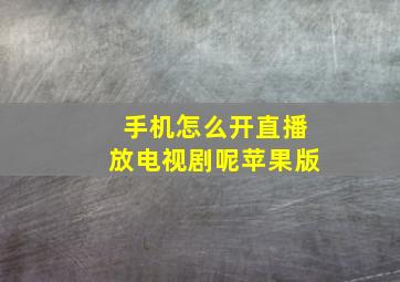 手机怎么开直播放电视剧呢苹果版