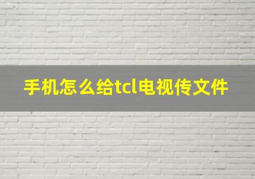 手机怎么给tcl电视传文件