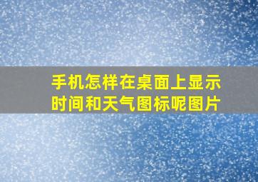 手机怎样在桌面上显示时间和天气图标呢图片