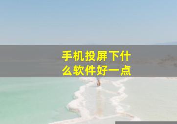 手机投屏下什么软件好一点